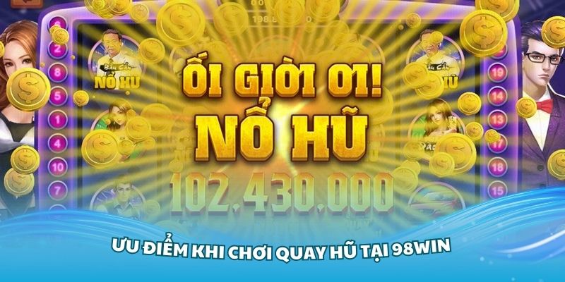 Khám phá những ưu điểm khi chơi quay hũ tại 98Win