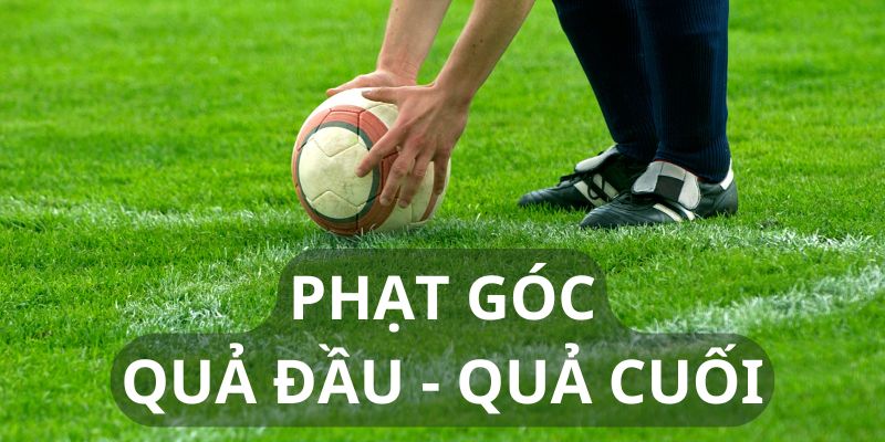 Lựa chọn cược quả phạt góc đầu - cuối trong bóng đá